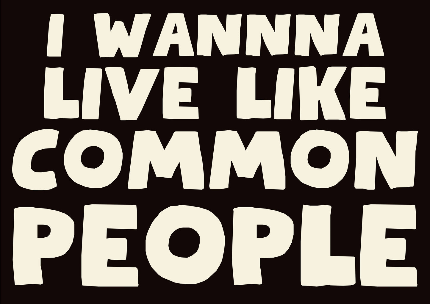 I wanna live like common people print: A5