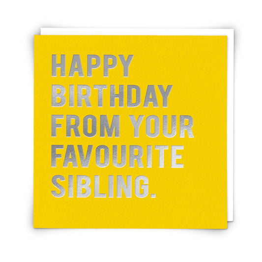 Happy Birthday From Your Favourite Sibling.