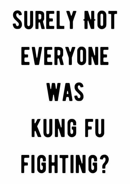Surely not everyone was Kung Fu Fighting print: A5