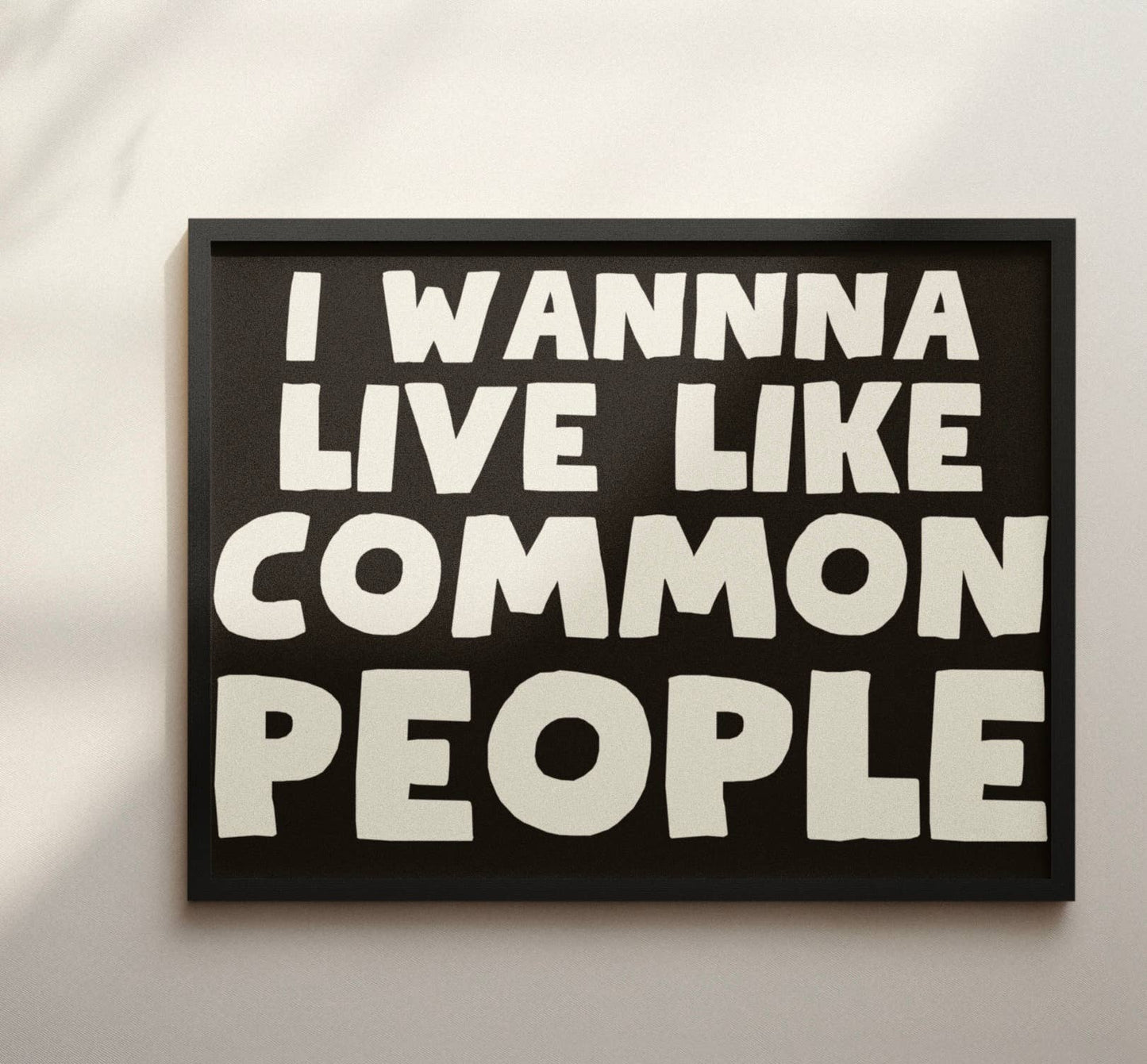 I wanna live like common people print: A5