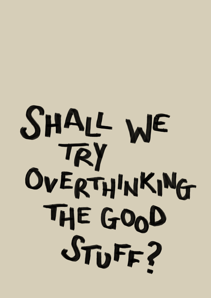 Shall we try overthinking the good stuff print: A5