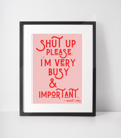 Shut up please I’m very busy & important Bridget Jones Print: A5