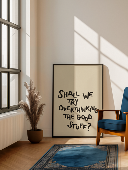 Shall we try overthinking the good stuff print: A5