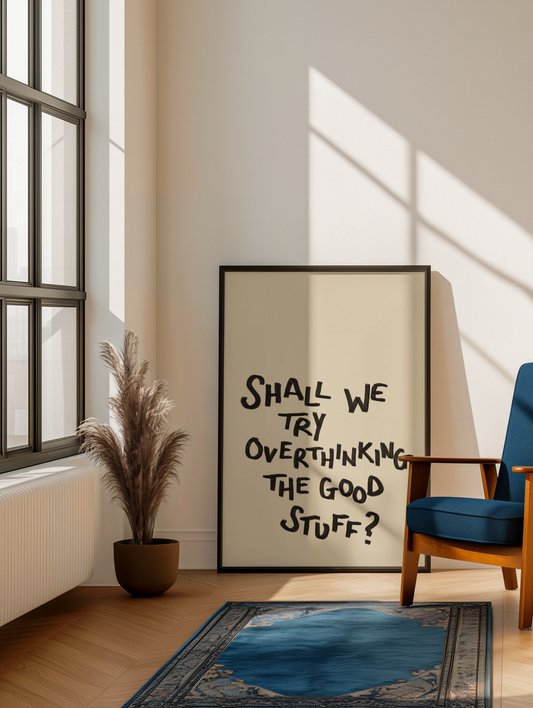 Shall we try overthinking the good stuff print: A5