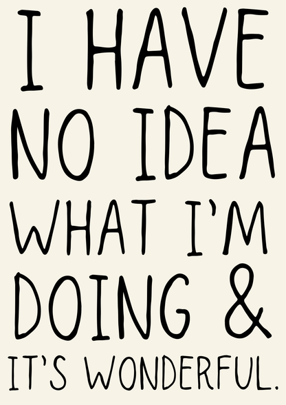 I have no idea what I’m doing & it’s wonderful print: A5