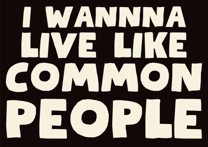 I wanna live like common people print: A5