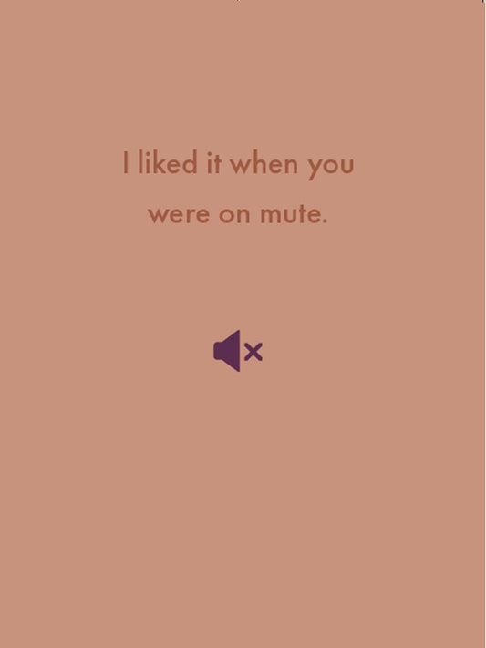 I Liked It When You Were On Mute