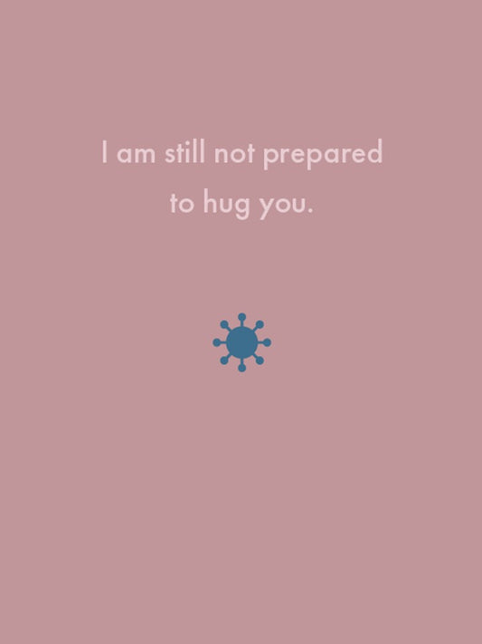 I Am Still Not Prepared To Hug you